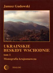 ksiazka tytu: Ukraiskie Beskidy Wschodnie Tom I. Przewodnik - monografia krajoznawcza autor: Janusz Gudowski