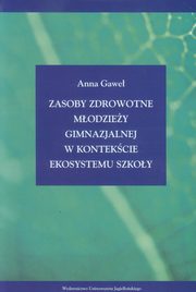 Zasoby zdrowotne modziey gimnazjalnej w kontekcie ekosystemu szkoy, Anna Gawe