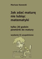 ksiazka tytu: Jak zda matur nie lubic matematyki autor: Mariusz Kawecki