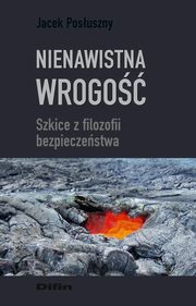 ksiazka tytu: Nienawistna wrogo. Szkice z filozofii bezpieczestwa autor: Jacek Posuszny