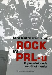 ksiazka tytu: Rock w PRL-u O paradoksach wspistnienia autor: Anna Idzikowska-Czubaj
