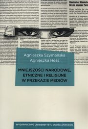 Mniejszoci narodowe, etniczne i religijne w przekazie mediw, Agnieszka Szymaska, Agnieszka Hess