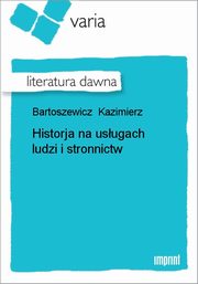 ksiazka tytu: Historja na usugach ludzi i stronnictw autor: Kazimierz Bartoszewicz