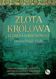 Zota krlowa. Elbieta okietkwna, Dorota Pajk-Puda