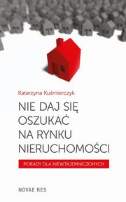 ksiazka tytu: Nie daj si oszuka na rynku nieruchomoci autor: Katarzyna Kumierczyk