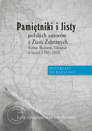 Pamitniki i listy polskich autorw z Ziem Zabranych (Litwa, Biaoru, Ukraina) w latach 1795-1918. Materiay do katalogu, t. II: Listy rkopimienne i drukowane, 