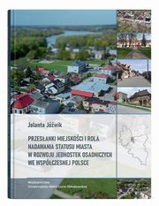 Przesanki miejskoci i rola nadawania statusu miasta w rozwoju jednostek osadniczych we wspczesnej Polsce, Jolanta Jwik