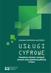 ksiazka tytu: Usugi cyfrowe. Perspektywy wdroenia i akceptacji cyfrowych usug administracji publicznej w Polsce autor: Joanna Papiska-Kacperek