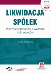 Likwidacja spek. Praktyczny poradnik z wzorami dokumentw (e-book z suplementem elektronicznym), Micha Koralewski