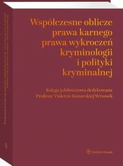 Wspczesne oblicza prawa karnego, prawa wykrocze, kryminologii i polityki kryminalnej. Ksiga jubileuszowa dedykowana Profesor Violetcie Konarskiej-Wrzosek, Jerzy Lachowski, Natalia Dako, Janusz Czesaw Bojarski, Tomasz Oczkowski, Agata Zikowska