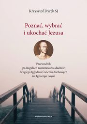 Pozna, wybra i ukocha Jezusa, Krzysztof Dyrek SJ