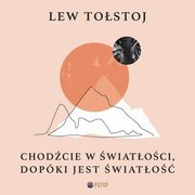 Chodcie w wiatoci, dopki jest wiato, Lew Tostoj