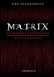 ksiazka tytu: Matrix III Rzeczypospolitej. Pozory wolnoci autor: Ewa Stankiewicz