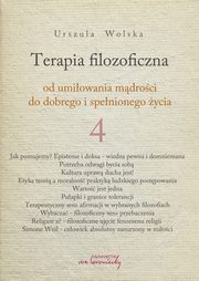 Terapia filozoficzna 4 - od umiowania mdroci do dobrego i spenionego ycia, Urszula Wolska