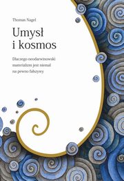 Umys i kosmos. Dlaczego neodarwinowski materializm jest niemal na pewno faszywy, Thomas Nagel