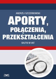 Aporty, poczenia , przeksztacenia - skutki w VAT, Andrzej Szczerbowski