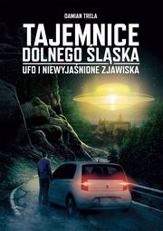 Tajemnice Dolnego lska UFO i niewyjanione zjawiska, Damian Trela