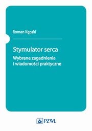 Stymulator serca. Wybrane zagadnienia i wiadomoci praktyczne, Roman Kpski