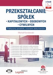 Przeksztacanie spek: kapitaowych, osobowych, cywilnych. Praktyczny poradnik z wzorami dokumentw (e-book z supl. elektronicznym), Micha Koralewski