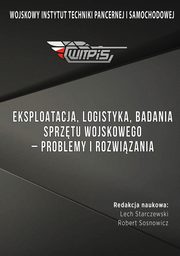 Eksploatacja, logistyka, badania sprztu wojskowego ? problemy i rozwizania, Lech Starczewski, Robert Sosnowicz