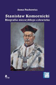 Stanisaw Komornicki (1949?2016). Biografia niezwykego czowieka, Anna Pachowicz
