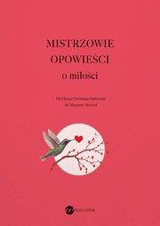 MISTRZOWIE OPOWIECI o mioci, William Shakespeare, Hans Christian Andersen, Antoni Czechow, Iwan Bunin, James Joyce, Malcolm Lowry, Clarice Lispector, Stig Dagerman, Truman Capote, Yukio Mishima, Margaret Atwood, Etgar Keret