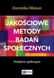 ksiazka tytu: Jakociowe metody bada spoecznych. Podejcie aplikacyjne autor: Dominika Maison
