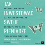 Jak inwestowa swoje pienidze. Eksperci finansowi ujawniaj skuteczne sposoby lokowania i wydawania pienidzy, Joshua Brown, Brian Portnoy