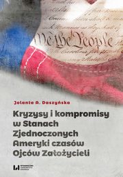 ksiazka tytu: Kryzysy i kompromisy w Stanach Zjednoczonych Ameryki czasw Ojcw Zaoycieli autor: Jolanta A. Daszyska