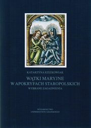 Wtki maryjne w apokryfach staropolskich. Wybrane zagadnienia, Katarzyna Kiszkowiak