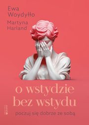 ksiazka tytu: O wstydzie bez wstydu autor: Ewa Woydyo, Martyna Harland