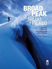 ksiazka tytu: Broad Peak. Niebo i pieko autor: Bartek Dobroch, Przemyaw Wilczyski