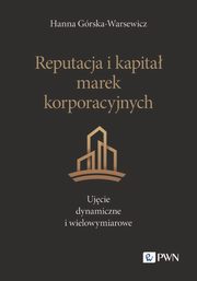 Reputacja i kapita marek korporacyjnych. Ujcie dynamiczne i wielowymiarowe, Hanna Grska-Warsewicz