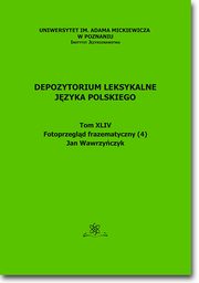 Depozytorium Leksykalne Jzyka Polskiego. Tom XLIV. Fotoprzegld frazematyczny (4), Jan Wawrzyczyk