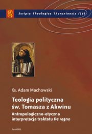 ksiazka tytu: Teologia polityczna w. Tomasza z Akwinu autor: Adam Machowski