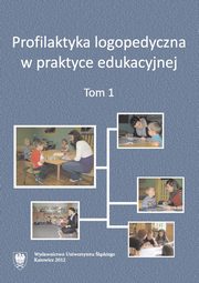 Profilaktyka logopedyczna w praktyce edukacyjnej. T. 1, 