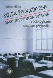 Szpital psychiatryczny jako instytucja totalna, Adam Miller
