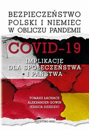 Bezpieczestwo Polski i Niemiec w obliczu pandemii COVID-19. Implikacje dla spoeczestwa i pastwa, Tomasz achacz, Aleksander Gowin, Jessica Dziedzic