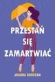 Przesta si zamartwia, Joanna Godecka