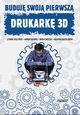 Buduj swoj pierwsz drukark 3D, Szymon Terczyski, Damian Gsiorek, Marek Smyczek, Grzegorz Kdzielawski
