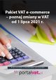 Pakiet VAT e-commerce ? poznaj zmiany od 1 lipca 2021 r, Praca zbiorowa
