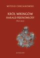 Harald Piknowosy (ok. 850?933). Krl Wikingw, Witold Jan Chrzanowski