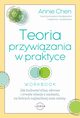 Teoria przywizania w praktyce. Jak budowa silne, zdrowe i trwae relacje z osobami, na ktrych najbardziej nam zaley, Annie Chen LMFT