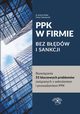 PPK W FIRMIE BEZ BDW I SANKCJI Rozwizania 55 kluczowych problemw zwizanych z wdroeniem i prowadzeniem PPK, Antoni Kolek, Oskar Sobolewski