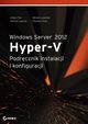 Windows Server 2012 Hyper-V Podrcznik instalacji i konfiguracji, Aidan Finn, Patrick Lownds, Michel Luescher, Damian Flynn