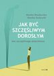 Jak by szczliwym dorosym bez szczliwego dziecistwa, Monika Szubrycht, Monika Wasilewska