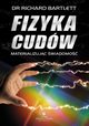 Fizyka cudw. Materializujc wiadomo, Richard Bartlett
