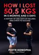 How I lost 50,5 kgs in 5 month and 5 days. A history of 1061 days of failures and a path to success., Piotr Konopka