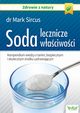 Soda ? lecznicze waciwoci. Kompendium wiedzy o tanim, bezpiecznym i skutecznym rodku uzdrawiajcym, Mark Sircus