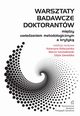 Warsztaty badawcze doktorantw ? midzy uwiedzeniem metodologicznym a krytyk, Katarzyna Koaczyska, Marcin Szostakowski, Edyta Zawadzka